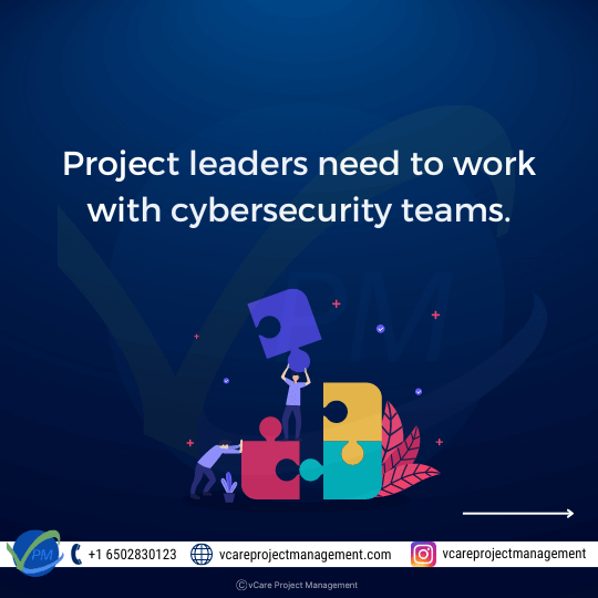 - Project leaders need to work with cybersecurity teams.