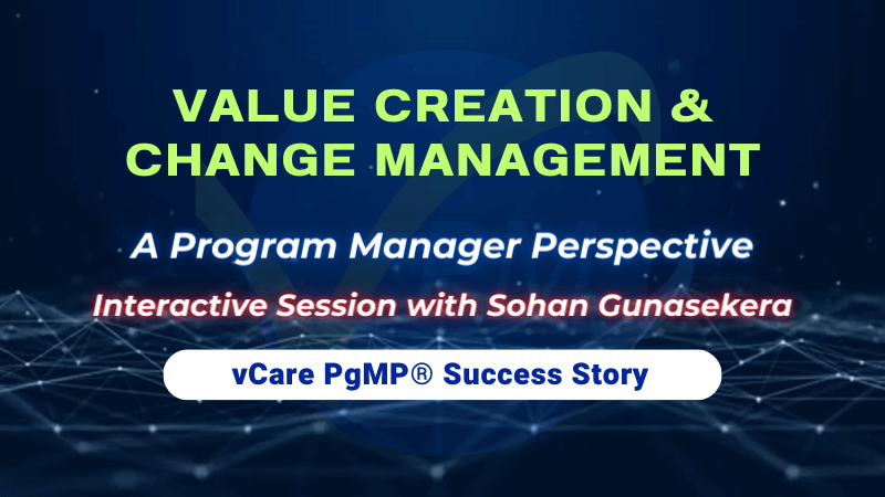 Enhance Your Leadership in Project & Program Management | “Value Creation & Change Management” – A Program Manager Perspective
