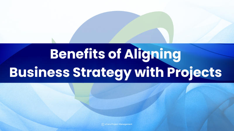 Benefits of Aligning Business Strategy with Projects | vCare Project Management