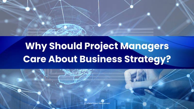 Why Project Managers Should Care About Business Strategy | vCare Project Management | PMI | PMP