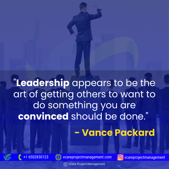 Leadership appears to be the art of getting others to want to do something you are convinced should be done