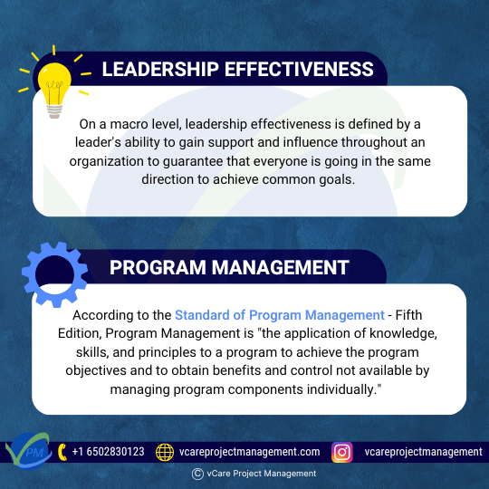 Leadership effectiveness is the ability to align and influence an organization towards common goals, while program management applies knowledge and skills to achieve objectives and benefits beyond individual component management.